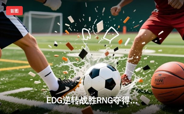EDG逆转战胜RNG夺得2024LPL夏季赛冠军 Knight超神佐伊引领翻盘