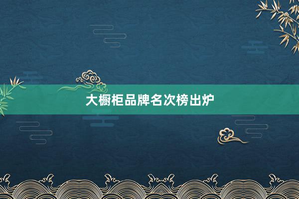 大橱柜品牌名次榜出炉