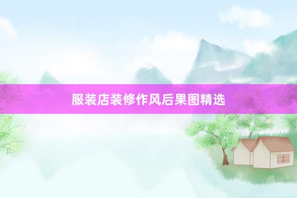 服装店装修作风后果图精选