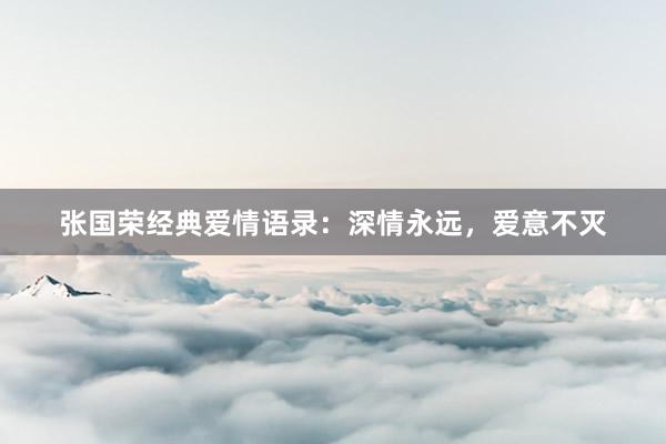 张国荣经典爱情语录：深情永远，爱意不灭