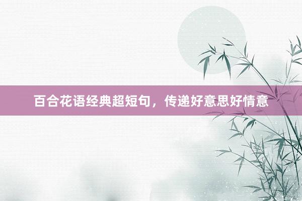 百合花语经典超短句，传递好意思好情意