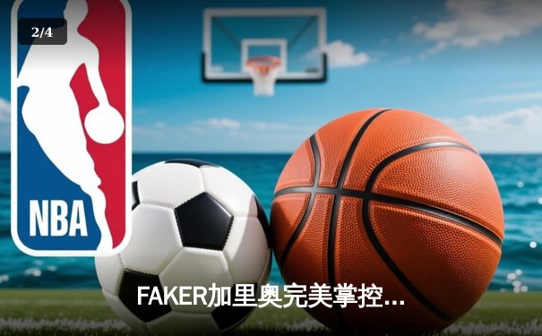FAKER加里奥完美掌控节奏，T1让一追三击败HLE挺进LCK决赛 - 2