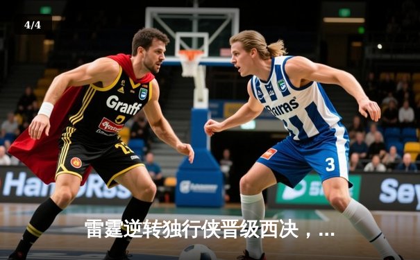 雷霆逆转独行侠晋级西决，亚历山大34分率队完成17分大逆转 - 4