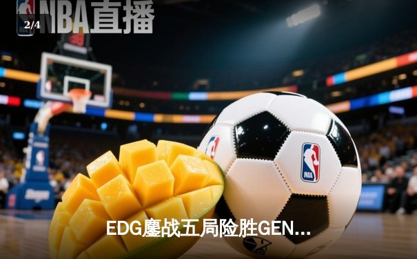 EDG鏖战五局险胜GEN，中国战队首进英雄联盟全球总决赛四强 - 2