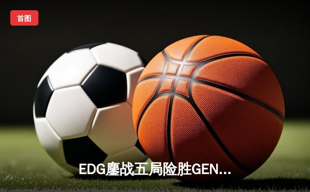 EDG鏖战五局险胜GEN，中国战队首夺英雄联盟全球总决赛冠军