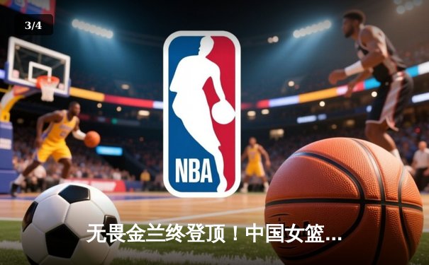 无畏金兰终登顶！中国女篮力克日本夺亚洲杯冠军 韩旭狂砍26+10荣膺MVP - 3