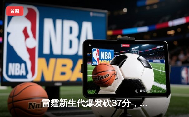 雷霆新生代爆发砍37分，率队逆转掘金夺天王山！亚历山大关键封盖锁定胜局