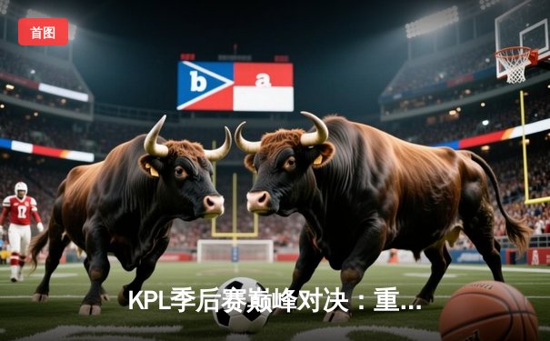 KPL季后赛巅峰对决：重庆狼队鏖战七局险胜北京WB，Fly关羽关键绕后锁定总决赛门票