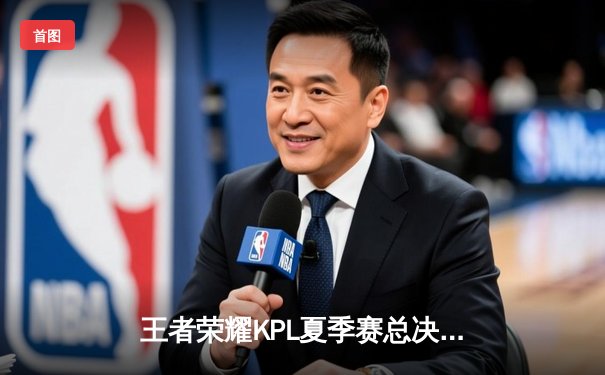 王者荣耀KPL夏季赛总决赛巅峰对决：狼队四比三险胜E星，Fly斩获第七个FMVP创历史