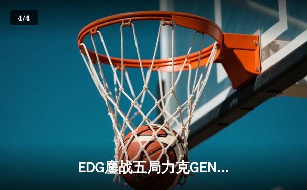 EDG鏖战五局力克GEN，LPL赛区会师总决赛捍卫荣耀 - 4