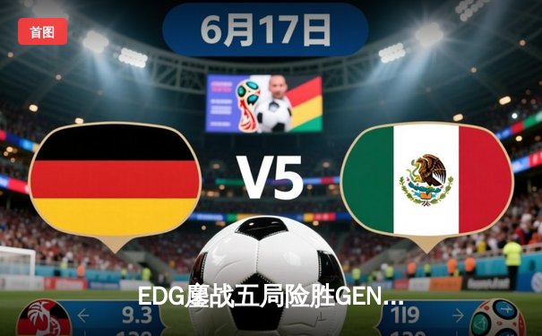 EDG鏖战五局险胜GEN，LPL赛区会师S12半决赛