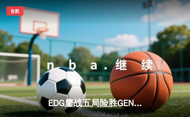 EDG鏖战五局险胜GEN，中国战队首夺《英雄联盟》季中冠军赛桂冠